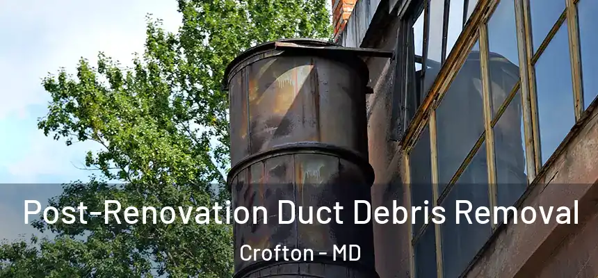  Post-Renovation Duct Debris Removal Crofton - MD